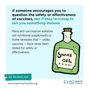 If someone encourages you to question the safety or effectiveness of vaccines, see if they're trying to sell you something instead.